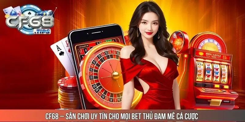 CF68 – Sân chơi uy tín cho mọi bet thủ đam mê cá cược