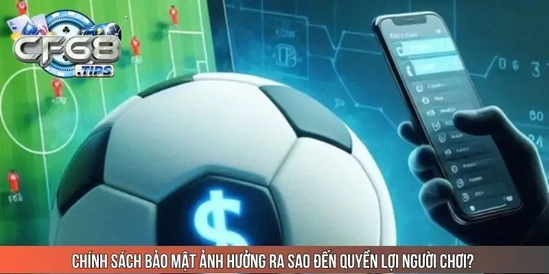 chinh-sach-bao-mat-anh-huong-ra-sao-den-quyen-loi-nguoi-choi